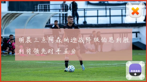 明晨三点阿森纳迎战降级伯恩利胜利将领先对手五分